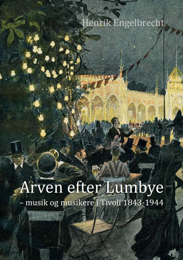 Arven efter Lumbye - musik og musikere i Tivoli 1843-1944 - Gratis e-bog!
